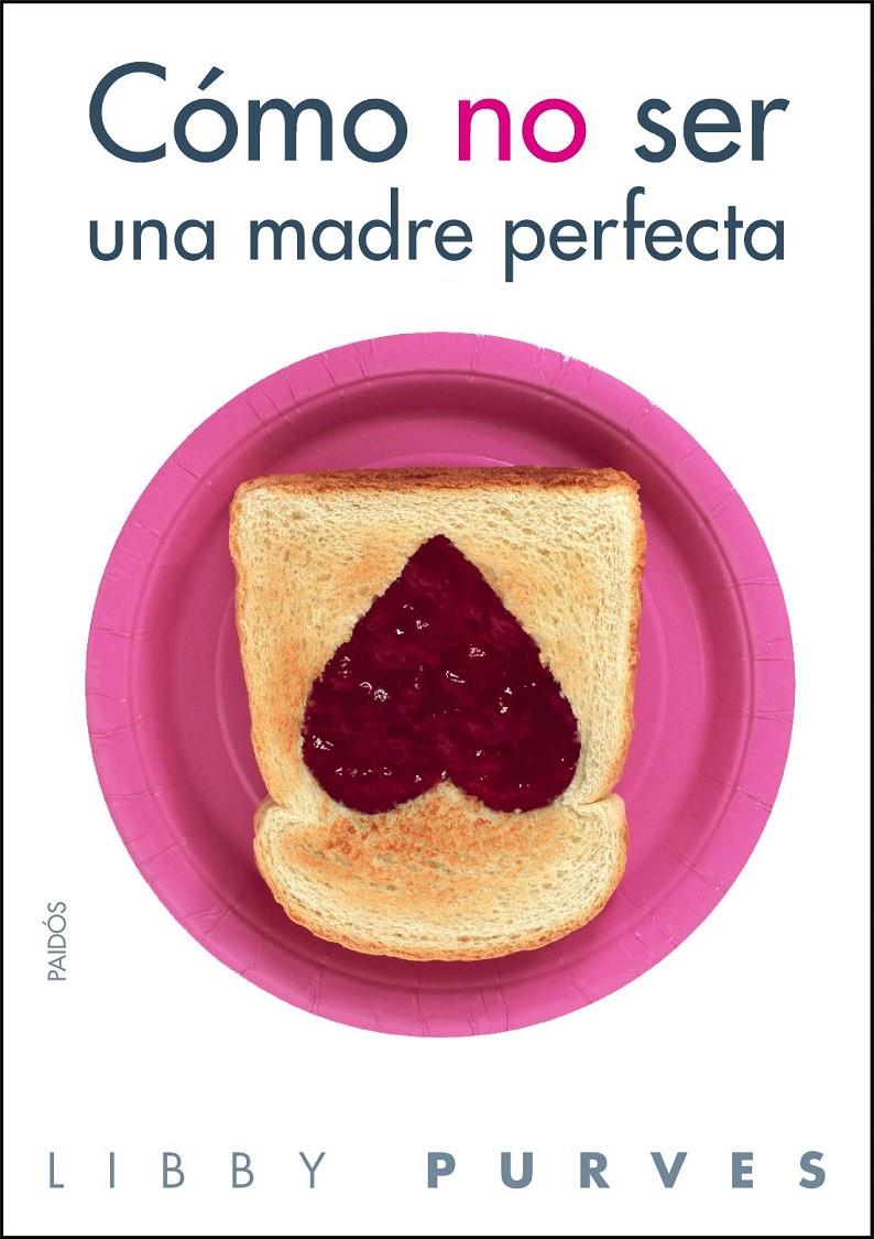 CÓMO NO SER UNA MADRE PERFECTA | 9788449323508 | PURVES LIBBY | Llibreria Online de Banyoles | Comprar llibres en català i castellà online