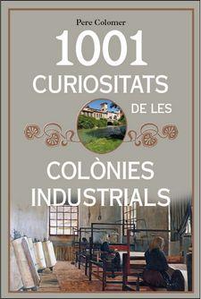 1001 CURIOSITATS DE LES COLONIES INDUSTRIALS DE CATALUNYA | 9788494928680 | COLOMER, PERE | Llibreria Online de Banyoles | Comprar llibres en català i castellà online