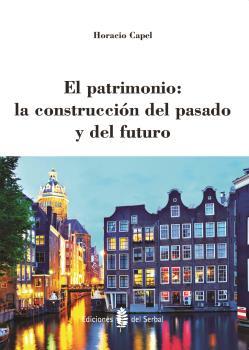 PATRIMONIO: LA CONSTRUCCIÓN DEL PASADO Y DEL FUTURO, EL | 9788476287477 | CAPEL, HORACIO | Llibreria Online de Banyoles | Comprar llibres en català i castellà online