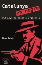 CATALUNYA EN NEGRE. 150 ANYS DE CRIMS I CRIMINALS | 9788472461581 | BALADA, MERCÈ | Llibreria Online de Banyoles | Comprar llibres en català i castellà online