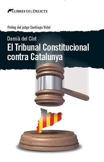 TRIBUNAL CONSTITUCIONAL CONTRA CATALUNYA, EL | 9788494374937 | DEL CLOT, DAMIÀ | Llibreria Online de Banyoles | Comprar llibres en català i castellà online
