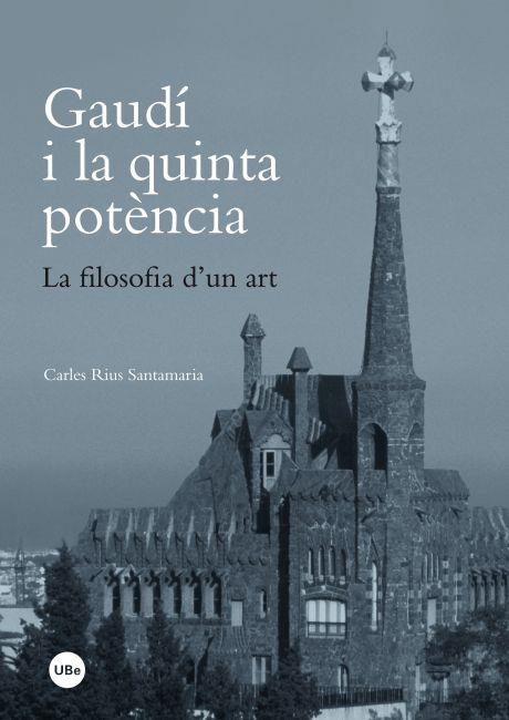 GAUDÍ I LA QUINTA POTÈNCIA. LA FILOSOFIA D'UN ART | 9788447535620 | RIUS SANTAMARIA, CARLES | Llibreria Online de Banyoles | Comprar llibres en català i castellà online