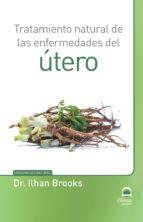 TRATAMIENTO NATURAL DE LAS ENFERMEDADES DEL ÚTERO | 9788498273809 | BROOKS, ILHAN | Llibreria Online de Banyoles | Comprar llibres en català i castellà online