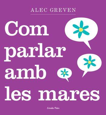 COM PARLAR AMB LES MARES | 9788499320984 | GREVEN, ALEC | Llibreria L'Altell - Llibreria Online de Banyoles | Comprar llibres en català i castellà online - Llibreria de Girona