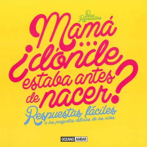 MAMÁ ¿DÓNDE ESTABA ANTES DE NACER? RESPUESTAS FÁCILES A LAS PREGUNTAS DIFÍCILES DE LOS NIÑOS | 9788475568300 | ROMANILLOS, PERE | Llibreria L'Altell - Llibreria Online de Banyoles | Comprar llibres en català i castellà online - Llibreria de Girona