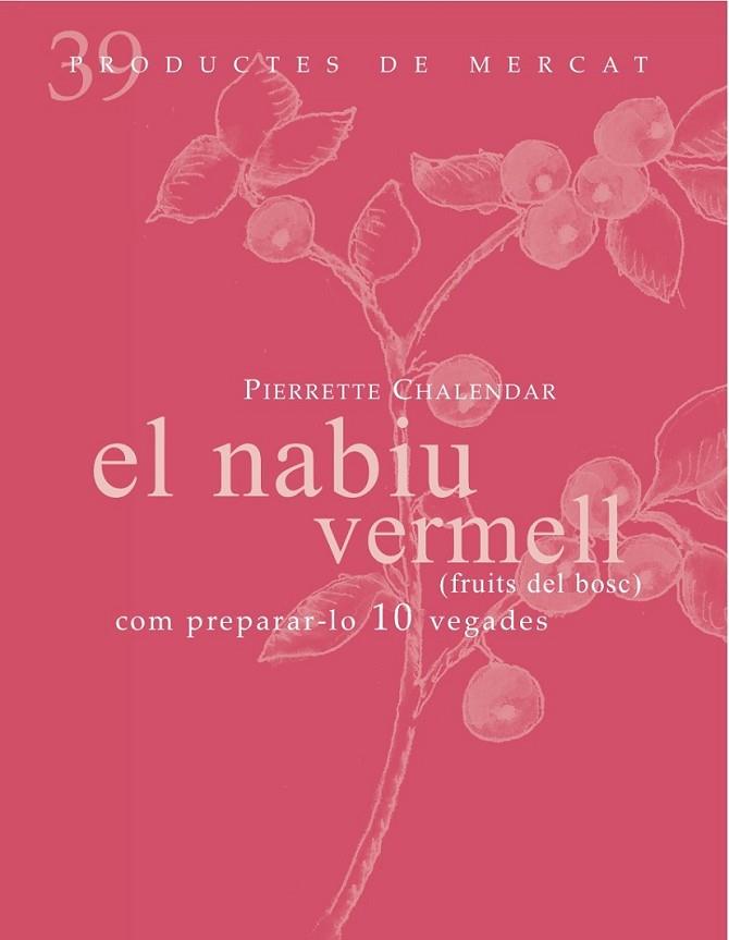 NABIU VERMELL (FRUITS DEL BOSC): COM PREPARAR-LO 10 VEGADES, EL | 9788492607860 | CHALENDAR, PIERRETE | Llibreria L'Altell - Llibreria Online de Banyoles | Comprar llibres en català i castellà online - Llibreria de Girona