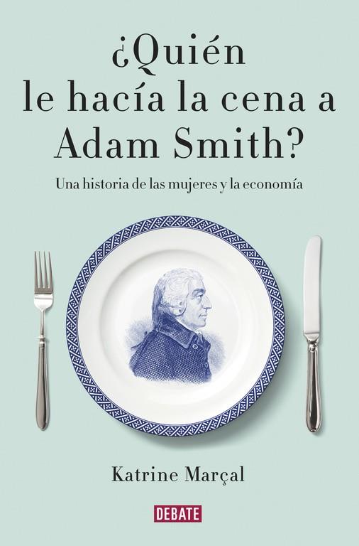 ¿QUIÉN LE HACÍA LA CENA A ADAM SMITH? | 9788499925981 | MARÇAL, KATRINE | Llibreria Online de Banyoles | Comprar llibres en català i castellà online