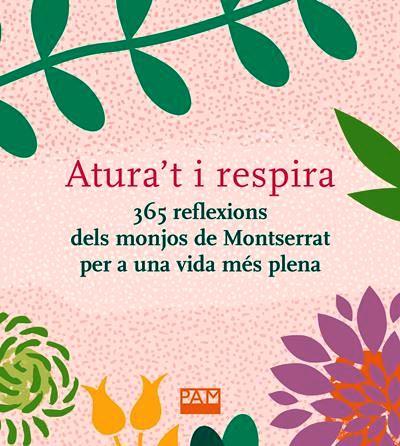 ATURA'T I RESPIRA. 365 REFLEXIONS DELS MONJOS DE MONTSERRAT PER A UNA VIDA MÉS PLENA | 9788491911944 | DIVERSOS AUTORS | Llibreria L'Altell - Llibreria Online de Banyoles | Comprar llibres en català i castellà online - Llibreria de Girona
