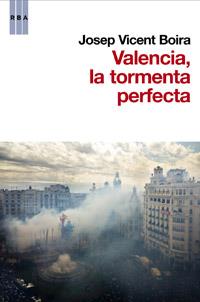 VALENCIA, LA TORMENTA PERFECTA | 9788490062838 | BOIRA MAIQUES, JOSEP VICENT | Llibreria L'Altell - Llibreria Online de Banyoles | Comprar llibres en català i castellà online - Llibreria de Girona