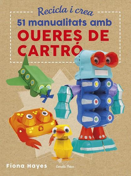 RECICLA I CREA. 51 MANUALITATS AMB OUERES DE CARTRÓ | 9788491374985 | HAYES, FIONA | Llibreria Online de Banyoles | Comprar llibres en català i castellà online