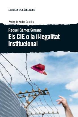 CIE O LA IL·LEGALITAT INSTITUCIONAL, ELS | 9788494582677 | GÁMEZ SERRANO, RAQUEL | Llibreria Online de Banyoles | Comprar llibres en català i castellà online
