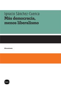 MÁS DEMOCRACIA, MENOS LIBERALISMO | 9788492946020 | IGNACIO SÁNCHEZ-CUENCA | Llibreria L'Altell - Llibreria Online de Banyoles | Comprar llibres en català i castellà online - Llibreria de Girona