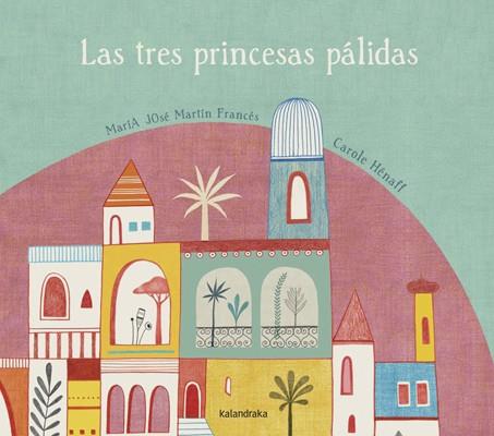 LAS TRES PRINCESAS PÁLIDAS | 9788492608850 | MARTÍN FRANCÉS, MARÍA JOSÉ/HÉNAFF, CAROLE | Llibreria Online de Banyoles | Comprar llibres en català i castellà online