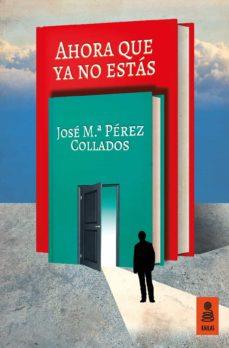 AHORA QUE YA NO ESTÁS | 9788416523436 | JOSE M PEREZ COLLADOS | Llibreria Online de Banyoles | Comprar llibres en català i castellà online