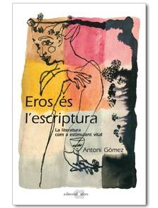 EROS ES L'ESCRIPTURA. LA LITERATURA COM A ESTIMUL | 9788492542468 | GÓMEZ, ANTONI | Llibreria Online de Banyoles | Comprar llibres en català i castellà online