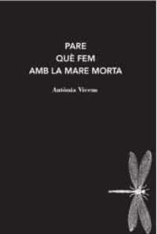 PARE, QUE FEM AMB LA MARE MORTA | 9788412171228 | ANTÒNIA VICENS | Llibreria Online de Banyoles | Comprar llibres en català i castellà online