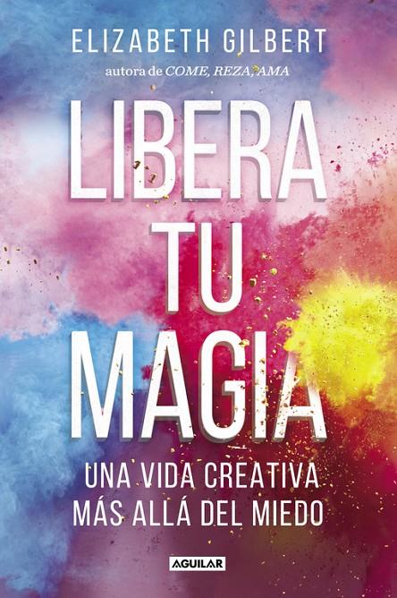 LIBERA TU MAGIA | 9788403518131 | GILBERT, ELIZABETH | Llibreria Online de Banyoles | Comprar llibres en català i castellà online