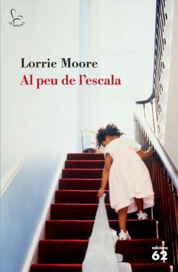AL PEU DE L'ESCALA | 9788429762907 | MOORE, LORRIE | Llibreria Online de Banyoles | Comprar llibres en català i castellà online