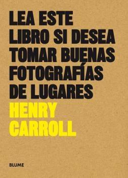 LEA ESTE LIBRO SI DESEO TOMAR BUENAS FOTOGRAFIAS DE LUGARES | 9788169651370 | HENRY CARROLL | Llibreria Online de Banyoles | Comprar llibres en català i castellà online