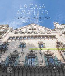 LA CASA AMATLLER: EL COR DE BARCELONA  | 9788417998875 | SANTIAGO ALCOLEA BLANCH | Llibreria Online de Banyoles | Comprar llibres en català i castellà online