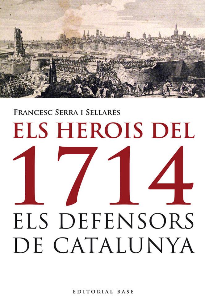 ELS HEROIS DEL 1714. ELS DEFENSORS DE CATALUNYA | 9788415711223 | SERRA I SELLARÉS, FRANCESC | Llibreria Online de Banyoles | Comprar llibres en català i castellà online