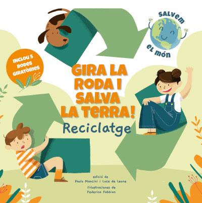 GIRA LA RODA I SALVA LA TERRA! RECICLATGE | 9788468272191 | MANCINI, PAOLO/DE LEONE, LUCA | Llibreria Online de Banyoles | Comprar llibres en català i castellà online