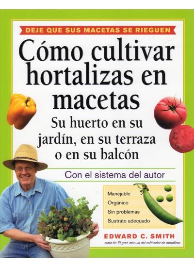 COMO CULTUIVAR HORTALIZAS EN MACETAS | 9788428214759 | SMITH, EDWARD C. | Llibreria Online de Banyoles | Comprar llibres en català i castellà online