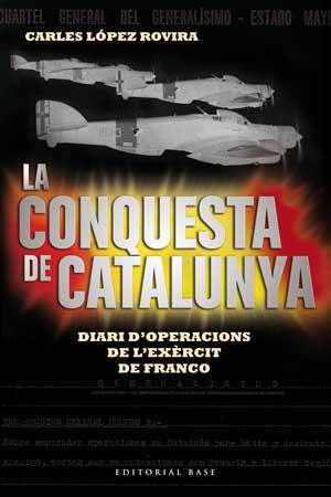 LA CONQUESTA DE CATALUNYA. DIARI D'OPERACIONS DE L'EXÈRCIT DE FRANCO | 9788415267522 | LÓPEZ ROVIRA, CARLES | Llibreria Online de Banyoles | Comprar llibres en català i castellà online