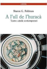 A L'ULL DE L'HURACA. TEATRE CATALÀ CONTEMPORANI | 9788488839565 | FELDMAN, SHARON G. | Llibreria L'Altell - Llibreria Online de Banyoles | Comprar llibres en català i castellà online - Llibreria de Girona