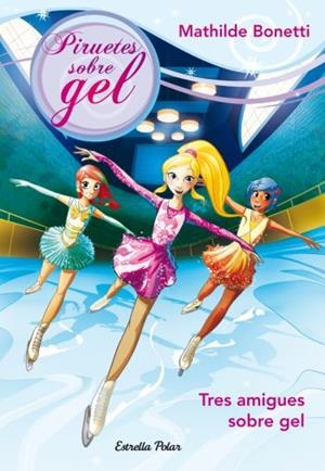 PIRUETES SOBRE GEL 1. TRES AMIGUES A LA PISTA | 9788499325743 | BONETTI, MATHILDE | Llibreria L'Altell - Llibreria Online de Banyoles | Comprar llibres en català i castellà online - Llibreria de Girona