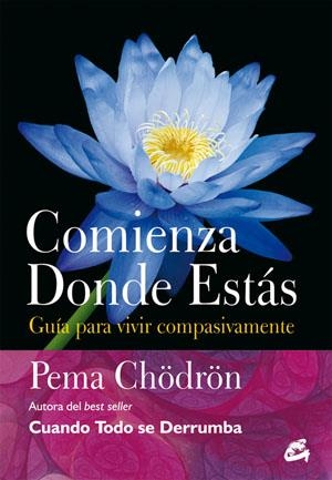 COMIENZA DONDE ESTÁS. GUÍA PARA VIVIR COMPASIVAMENTE | 9788484454106 | CHÖDRÖN, PEMA | Llibreria L'Altell - Llibreria Online de Banyoles | Comprar llibres en català i castellà online - Llibreria de Girona