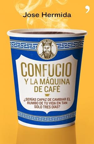 CONFUCIO Y LA MÁQUINA DE CAFÉ | 9788499980171 | HERMIDA, JOSE | Llibreria L'Altell - Llibreria Online de Banyoles | Comprar llibres en català i castellà online - Llibreria de Girona