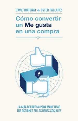 CÓMO CONVERTIR UN «ME GUSTA» EN UNA COMPRA | 9788498752106 | DAVID BORONAT/ESTER PALLARÉS | Llibreria Online de Banyoles | Comprar llibres en català i castellà online