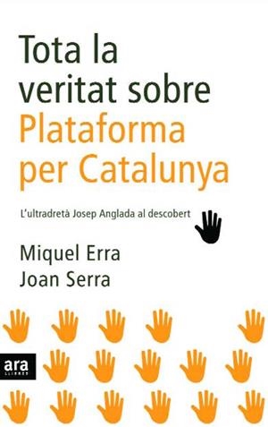 TOTA LA VERITAT SOBRE LA PLATAFORMA PER CATALUNYA | 9788496767904 | ERRA, MIQUEL * SERRA, JOAN | Llibreria L'Altell - Llibreria Online de Banyoles | Comprar llibres en català i castellà online - Llibreria de Girona