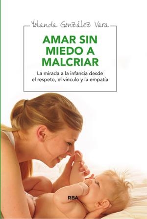 AMAR SIN MIEDO A MALCRIAR | 9788492981083 | GONZÁLEZ VARA, YOLANDA | Llibreria L'Altell - Llibreria Online de Banyoles | Comprar llibres en català i castellà online - Llibreria de Girona