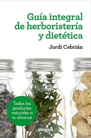 GUÍA INTEGRAL DE HERBORISTERIA Y DIETÉTICA | 9788415541417 | CEBRIAN , JORDI | Llibreria L'Altell - Llibreria Online de Banyoles | Comprar llibres en català i castellà online - Llibreria de Girona