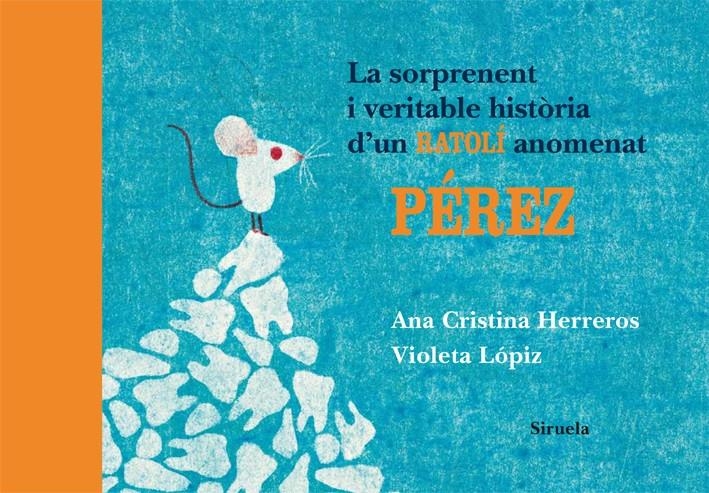 SORPRENENT I VERITABLE HISTORIA D'UN RATOLI ANOMENAT PEREZ, | 9788498414196 | HERREROS, ANA CRISTINA/LOPIZ, VIOLETA | Llibreria L'Altell - Llibreria Online de Banyoles | Comprar llibres en català i castellà online - Llibreria de Girona