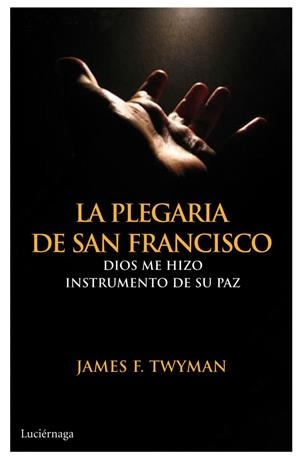 PLEGARIA DE SAN FRANCISCO, LA | 9788492545643 | TWYMAN JAMES F. | Llibreria Online de Banyoles | Comprar llibres en català i castellà online