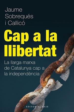 CAP A LA LLIBERTAT. LA LLARGA MARXA DE CATALUNYA CAP A LA INDEPENDÈNCIA | 9788415711216 | SOBREQUÉS I CALLICÓ, JAUME | Llibreria Online de Banyoles | Comprar llibres en català i castellà online