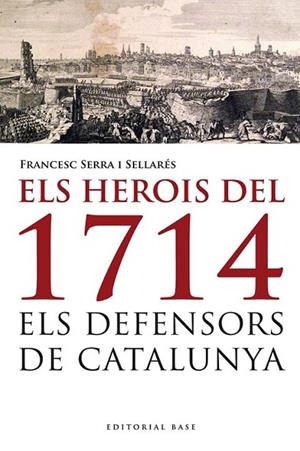 ELS HEROIS DEL 1714. ELS DEFENSORS DE CATALUNYA | 9788415711223 | SERRA I SELLARÉS, FRANCESC | Llibreria L'Altell - Llibreria Online de Banyoles | Comprar llibres en català i castellà online - Llibreria de Girona