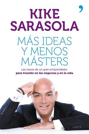 MÁS IDEAS Y MENOS MÁSTERS | 9788499982656 | KIKE SARASOLA | Llibreria L'Altell - Llibreria Online de Banyoles | Comprar llibres en català i castellà online - Llibreria de Girona