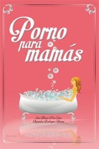 PORNO PARA MAMÁS | 9788494056383 | ALEJANDRA RODRÍGUEZ Y ANA Mª PITA | Llibreria Online de Banyoles | Comprar llibres en català i castellà online