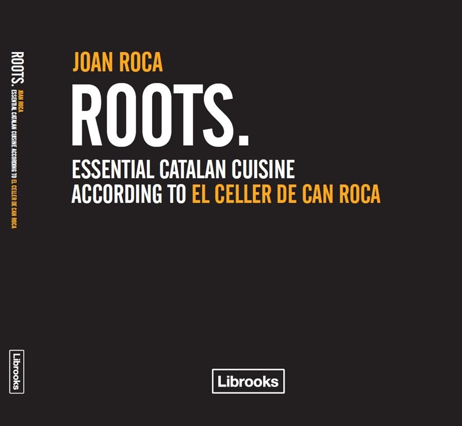 ROOTS: ESSENTIAL CATALAN CUISINE ACCORDING TO EL CELLER DE CAN RO CA  | 9788493891022 | ROCA, JOAN | Llibreria L'Altell - Llibreria Online de Banyoles | Comprar llibres en català i castellà online - Llibreria de Girona