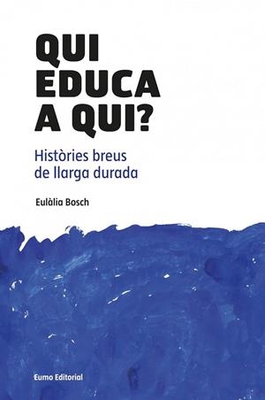 QUI EDUCA A QUI? HISTÒRIES BREUS DE LLARGA DURADA | 9788497664882 | BOSCH JOSÉ, EULÀLIA | Llibreria L'Altell - Llibreria Online de Banyoles | Comprar llibres en català i castellà online - Llibreria de Girona