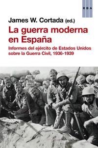 GUERRA MODERNA EN ESPAÑA, LA. INFORMES DEL EJERCITO DE ESTADOS UNIDOS SOBRE LA GUERRA CIVIL | 9788490562369 | W. CORTADA, JAMES | Llibreria L'Altell - Llibreria Online de Banyoles | Comprar llibres en català i castellà online - Llibreria de Girona