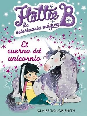 HATTIE B. LA VETERINARIA MÁGICA 2. EL CUERNO DEL UNICORNIO | 9788420416748 | TAYLOR-SMITH, CLAIRE | Llibreria Online de Banyoles | Comprar llibres en català i castellà online