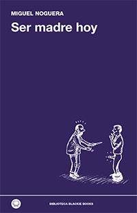 SER MADRE HOY | 9788494224744 | NOGUERA, MIGUEL | Llibreria L'Altell - Llibreria Online de Banyoles | Comprar llibres en català i castellà online - Llibreria de Girona