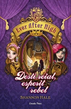 EVER AFTER HIGH 2. DESTÍ REIAL, ESPERIT REBEL | 9788490574799 | SHANNON HALE | Llibreria L'Altell - Llibreria Online de Banyoles | Comprar llibres en català i castellà online - Llibreria de Girona