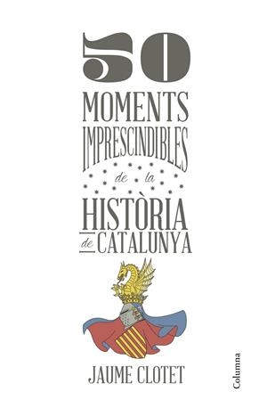 50 MOMENTS IMPRESCINDIBLES DE LA HISTÒRIA DE CATALUNYA | 9788466418928 | CLOTET PLANAS, JAUME  | Llibreria Online de Banyoles | Comprar llibres en català i castellà online