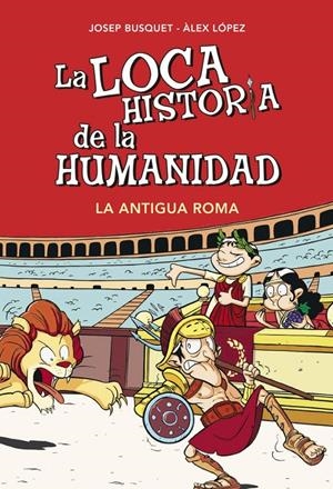 LOCA HISTORIA DE LA HUMANIDAD. LA ANTIGUA ROMA, LA | 9788490431955 | BUSQUET,JOSEP/LOPEZ,ALEX | Llibreria Online de Banyoles | Comprar llibres en català i castellà online